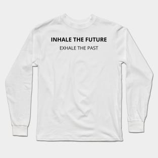 Inhale the future, exhale the past Long Sleeve T-Shirt